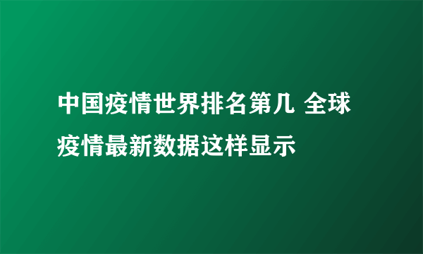 中国疫情世界排名第几 全球疫情最新数据这样显示