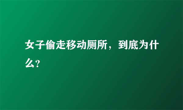 女子偷走移动厕所，到底为什么？