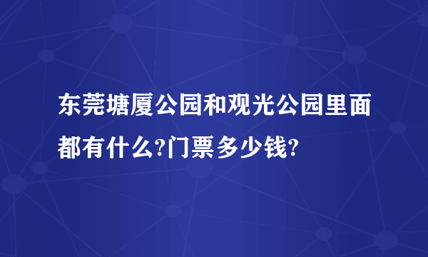 东莞塘厦公园和观光公园里面都有什么?门票多少钱?