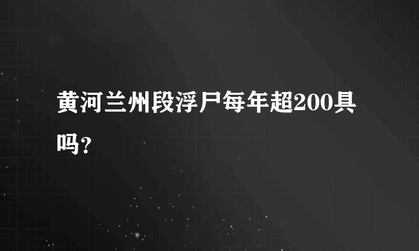 黄河兰州段浮尸每年超200具吗？