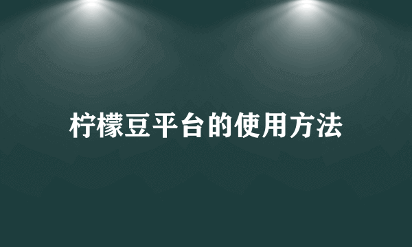 柠檬豆平台的使用方法