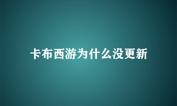 卡布西游为什么没更新