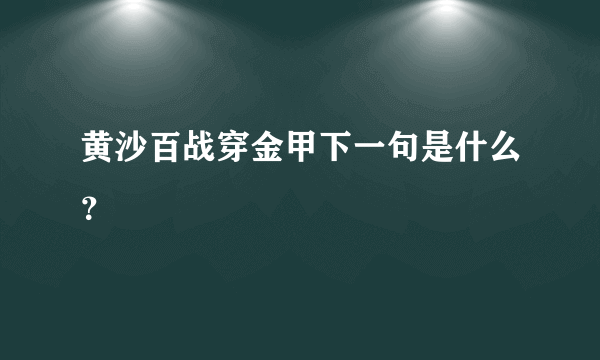 黄沙百战穿金甲下一句是什么？