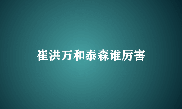 崔洪万和泰森谁厉害