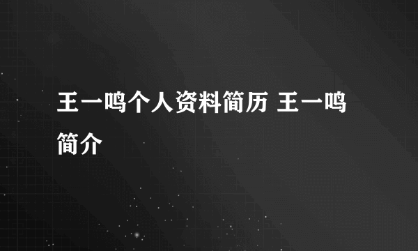 王一鸣个人资料简历 王一鸣简介