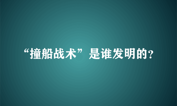 “撞船战术”是谁发明的？