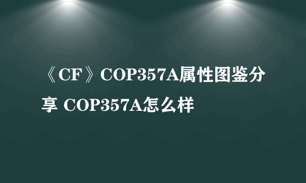 《CF》COP357A属性图鉴分享 COP357A怎么样