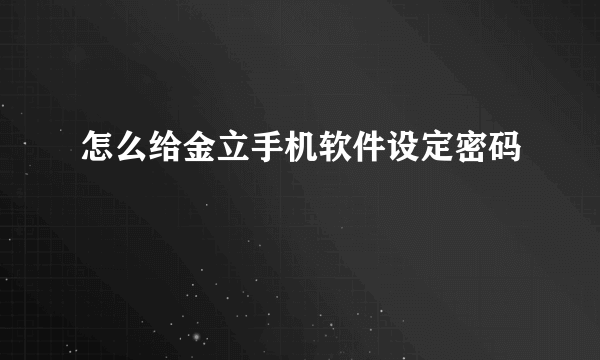 怎么给金立手机软件设定密码