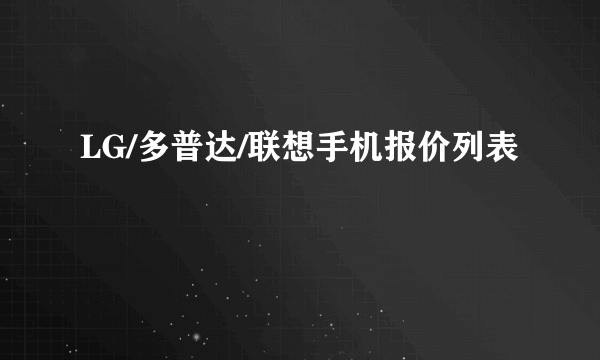 LG/多普达/联想手机报价列表