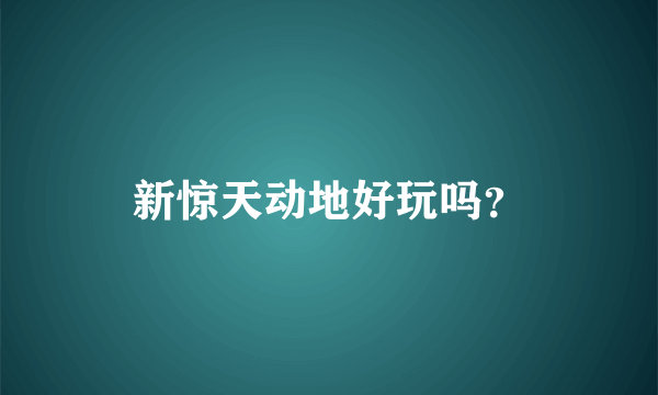 新惊天动地好玩吗？