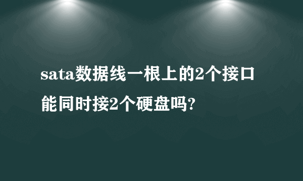 sata数据线一根上的2个接口能同时接2个硬盘吗?