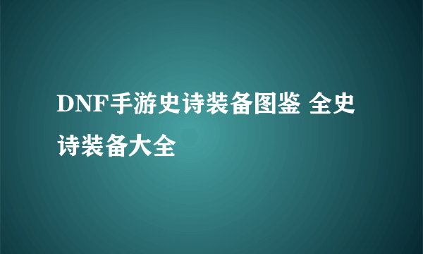 DNF手游史诗装备图鉴 全史诗装备大全