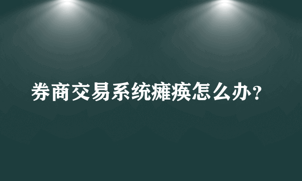 券商交易系统瘫痪怎么办？