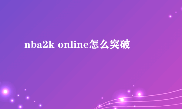 nba2k online怎么突破