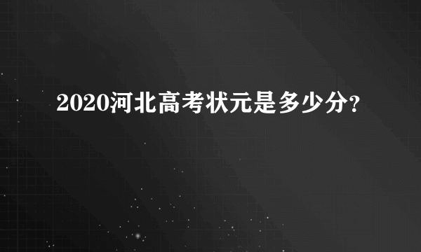 2020河北高考状元是多少分？