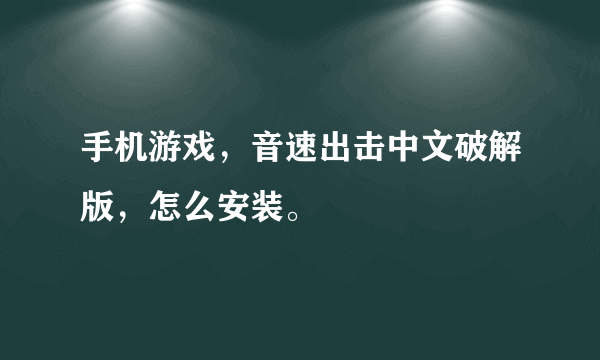 手机游戏，音速出击中文破解版，怎么安装。