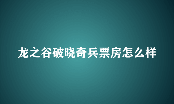 龙之谷破晓奇兵票房怎么样