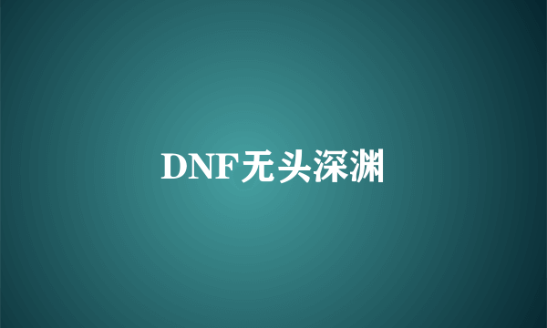 DNF无头深渊