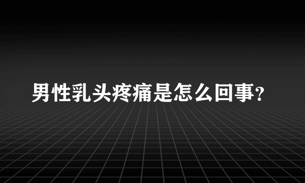 男性乳头疼痛是怎么回事？