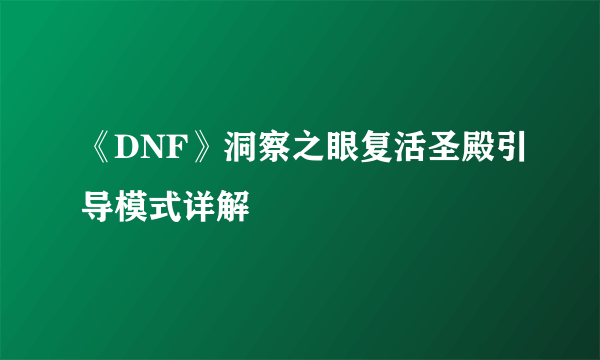 《DNF》洞察之眼复活圣殿引导模式详解