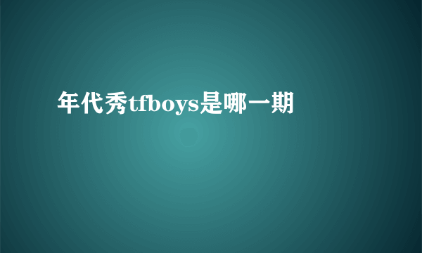 年代秀tfboys是哪一期