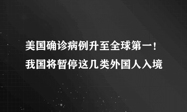 美国确诊病例升至全球第一！我国将暂停这几类外国人入境