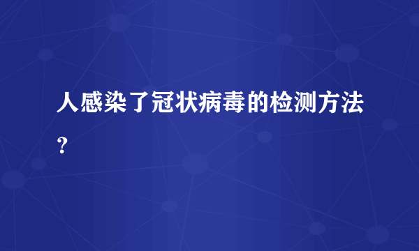 人感染了冠状病毒的检测方法？