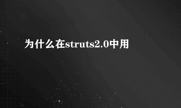 为什么在struts2.0中用