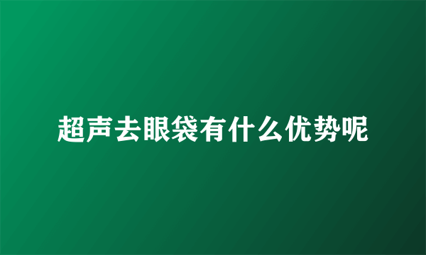 超声去眼袋有什么优势呢