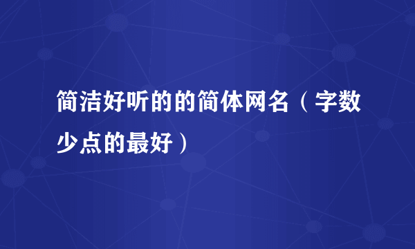 简洁好听的的简体网名（字数少点的最好）