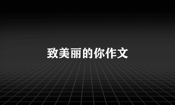 致美丽的你作文