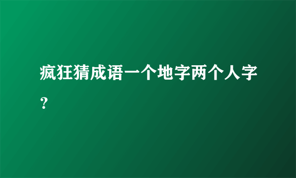 疯狂猜成语一个地字两个人字？