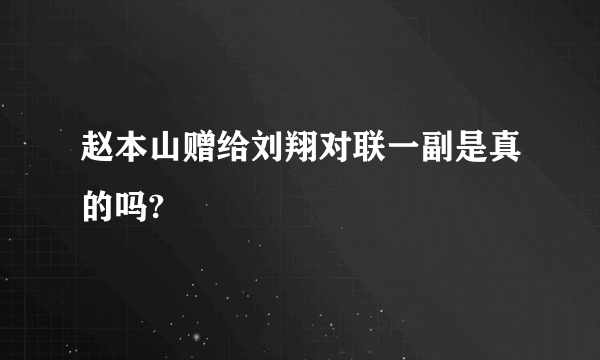 赵本山赠给刘翔对联一副是真的吗?