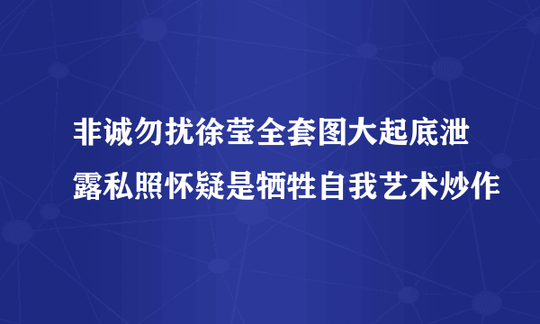 非诚勿扰徐莹全套图大起底泄露私照怀疑是牺牲自我艺术炒作