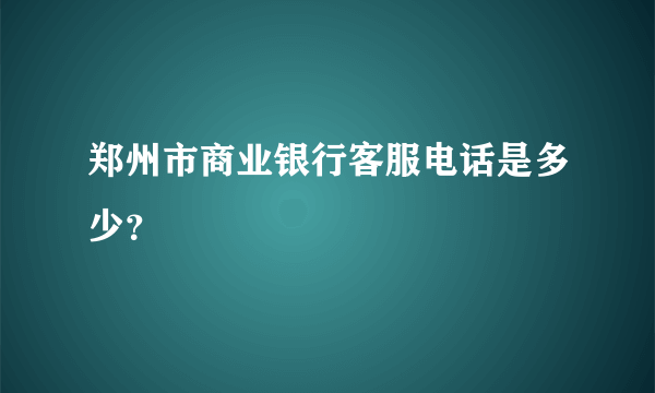 郑州市商业银行客服电话是多少？