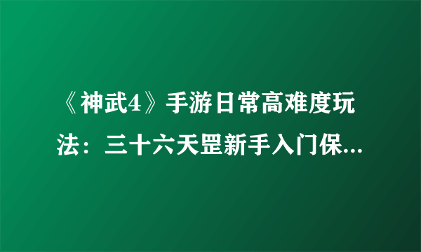 《神武4》手游日常高难度玩法：三十六天罡新手入门保姆级攻略