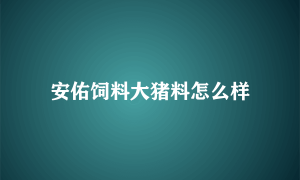 安佑饲料大猪料怎么样