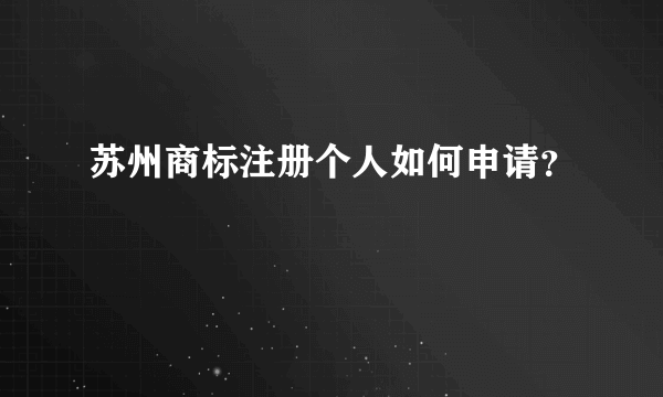 苏州商标注册个人如何申请？