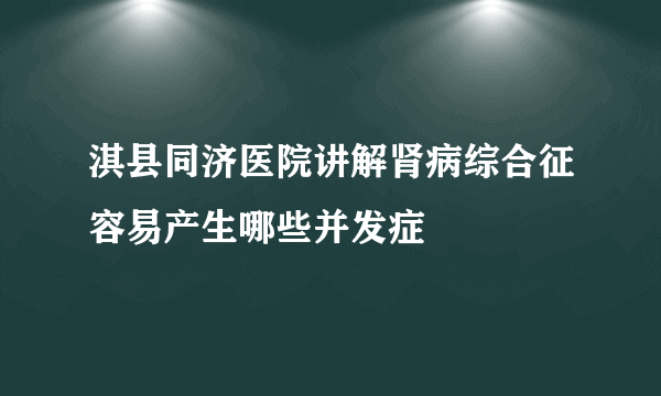 淇县同济医院讲解肾病综合征容易产生哪些并发症