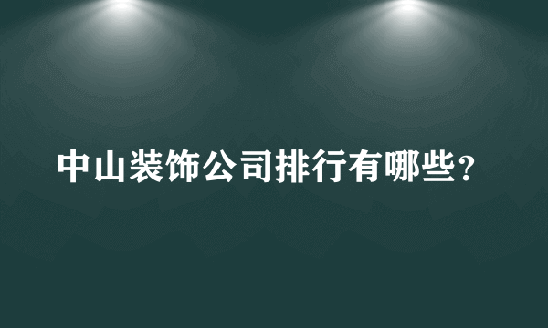 中山装饰公司排行有哪些？