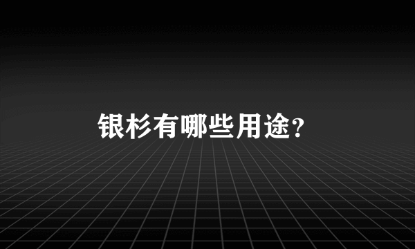 银杉有哪些用途？