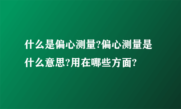 什么是偏心测量?偏心测量是什么意思?用在哪些方面?