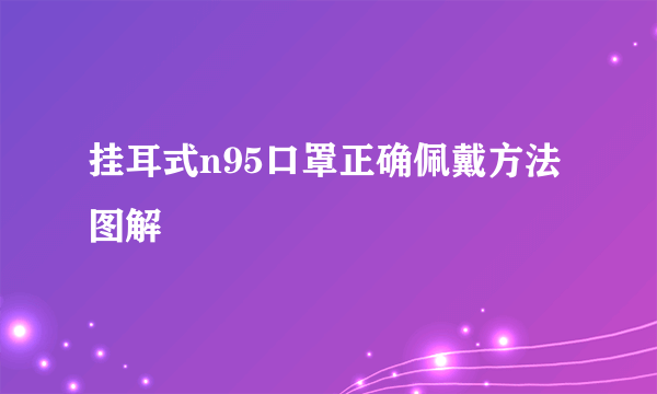 挂耳式n95口罩正确佩戴方法图解