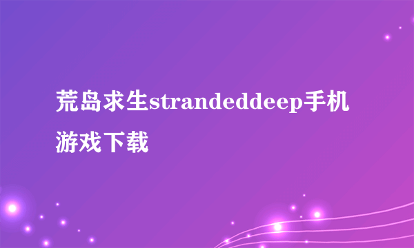 荒岛求生strandeddeep手机游戏下载