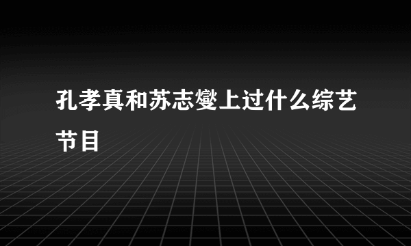 孔孝真和苏志燮上过什么综艺节目