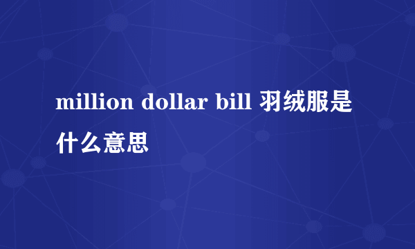 million dollar bill 羽绒服是什么意思