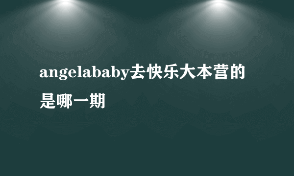 angelababy去快乐大本营的是哪一期