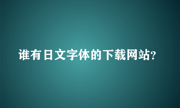 谁有日文字体的下载网站？