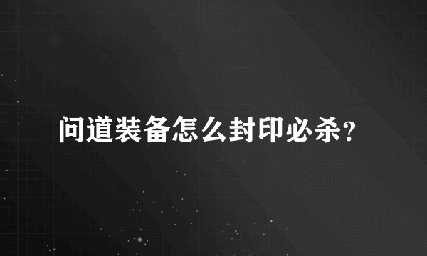 问道装备怎么封印必杀？