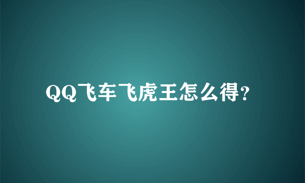 QQ飞车飞虎王怎么得？